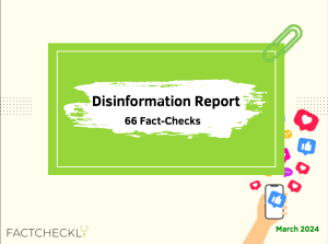 Factcheckly Monthly Disinformation Report – March 2024