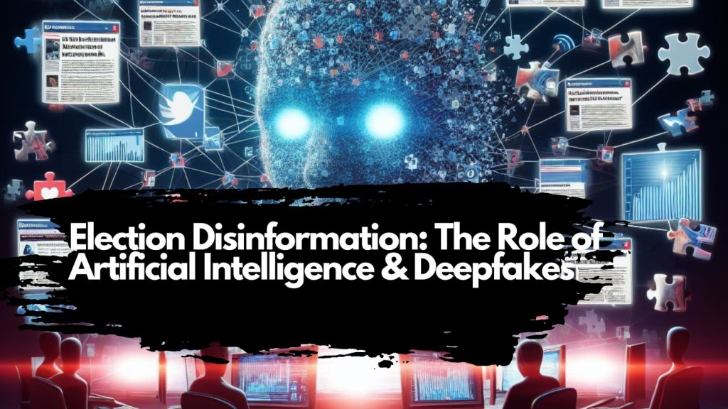 Election Disinformation: The Role of Artificial Intelligence and Deepfakes